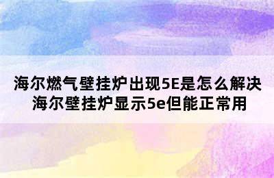 海尔燃气壁挂炉出现5E是怎么解决 海尔壁挂炉显示5e但能正常用